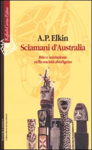 Книга Sciamani d'Australia. Rito e iniziazione nella società aborigena Adolphus Peter Elkin