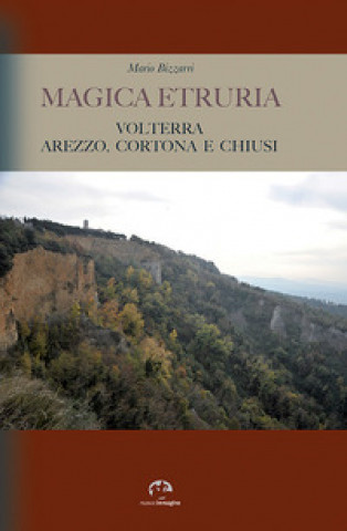 Könyv Magica Etruria. Volterra, Arezzo, Cortona e Chiusi Mario Bizzarri
