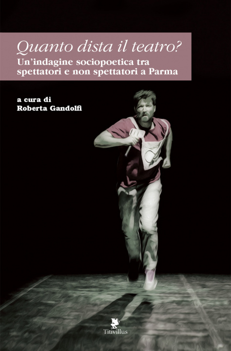 Könyv Quanto dista il teatro? Un’indagine sociopoetica tra spettatori e non spettatori a Parma 