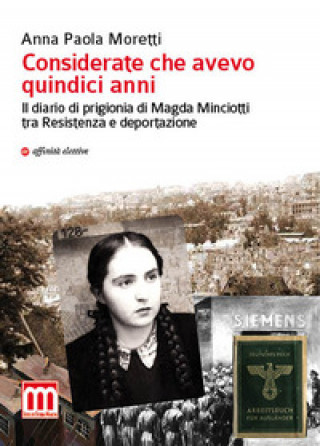 Книга Considerate che avevo quindici anni. Il diario di prigionia di Magda Minciotti tra Resistenza e deportazione Anna Paola Moretti