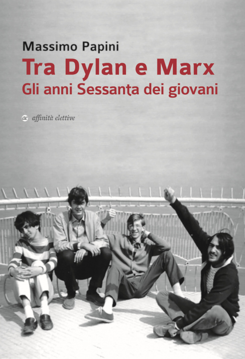 Книга Tra Dylan e Marx. Gli anni Sessanta dei giovani Massimo Papini