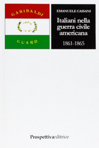 Könyv Italiani nella guerra civile americana (1861-1865) Emanuele Cassani