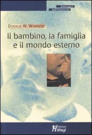 Kniha bambino, la famiglia e il mondo esterno Donald W. Winnicott