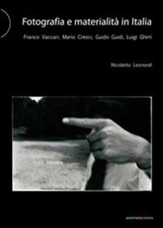 Kniha Fotografia e materialità in Italia. Franco Vaccari, Mario Cresci, Guido Guidi, Luigi Ghirri Nicoletta Leonardi