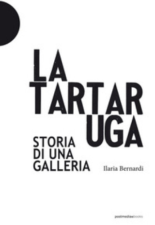 Knjiga Tartaruga. Storia di una galleria Ilaria Bernardi
