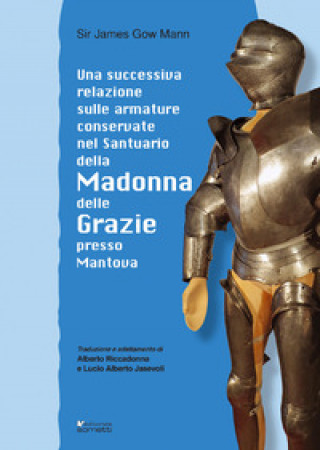 Книга successiva relazione sulle armature conservate nel Santuario della Madonna delle Grazie presso Mantova James Gow Mann