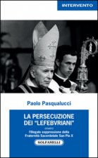 Könyv presecuzione dei «lefebvriani» ovvero l'illegale soppressione della fraternità sacerdotale san Pio X Paolo Pasqualucci