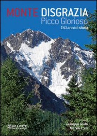 Könyv Monte Disgrazia. Picco glorioso 150 anni di storia. Ediz. italiana e inglese Giuseppe Miotti
