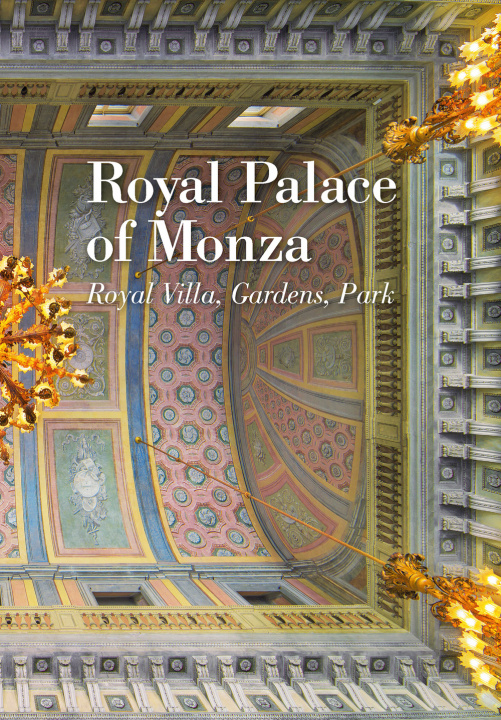 Könyv Royal Palce of Monza. Royal villa, gardens, park Domenico Flavio Ronzoni