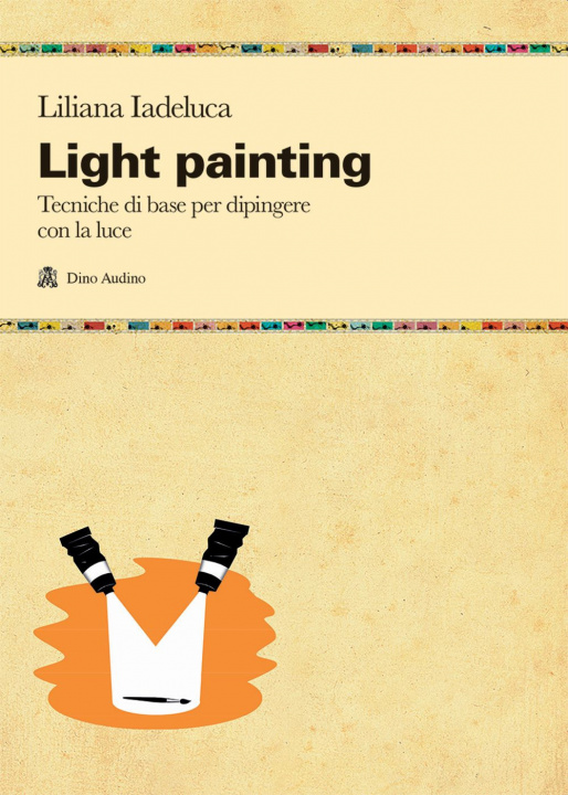 Kniha Light painting. Tecniche di base per dipingere con la luce Liliana Iadeluca