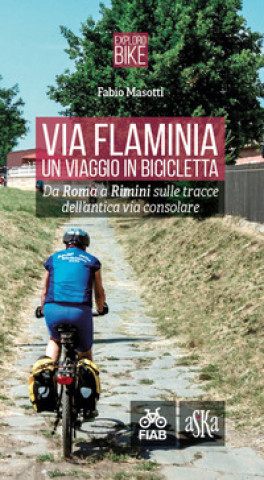 Kniha Via Flaminia. Un viaggio in bicicletta. Da Roma a Rimini sulle tracce dell'antica via consolare 