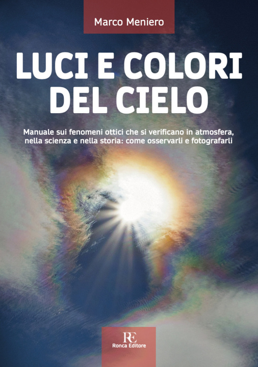 Könyv Luci e colori del cielo. Manuale sui fenomeni ottici che si verificano in atmosfera, nella scienza e nella storia: come osservarli e fotografarli Marco Meniero