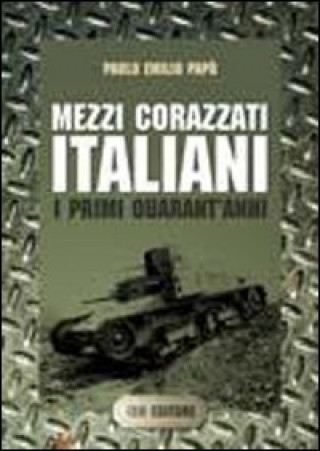 Könyv Mezzi corazzati italiani. I primi quarant'anni Paolo Emilio Papò