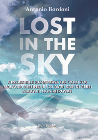 Kniha Lost in the sky. L'incredibile scomparsa del volo Malaysia Airlines e i 53 altri casi di aerei caduti e non ritrovati Antonio Bordoni
