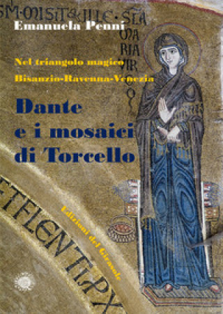 Kniha Dante e i mosaici di Torcello. Nel triangolo magico Bisanzio-Ravenna-Venezia Emanuela Penni