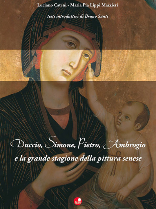 Könyv Duccio, Simone, Pietro, Ambrogio e la grande stagione della pittura senese 
