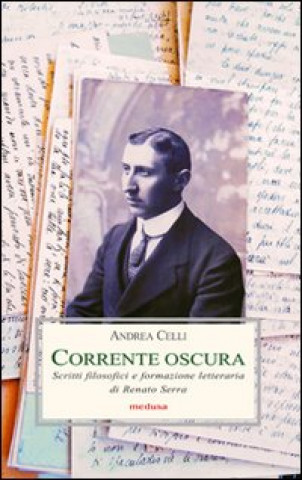 Kniha Corrente oscura. Scritti filosofici e formazione letteraria di Renato Serra Andrea Celli
