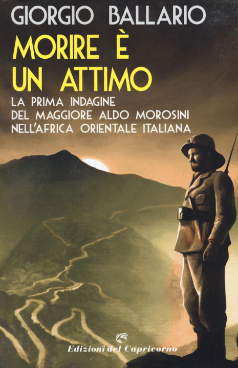 Könyv Morire è un attimo. La prima indagine del maggiore Aldo Morosini nell'Africa orientale italiana Giorgio Ballario
