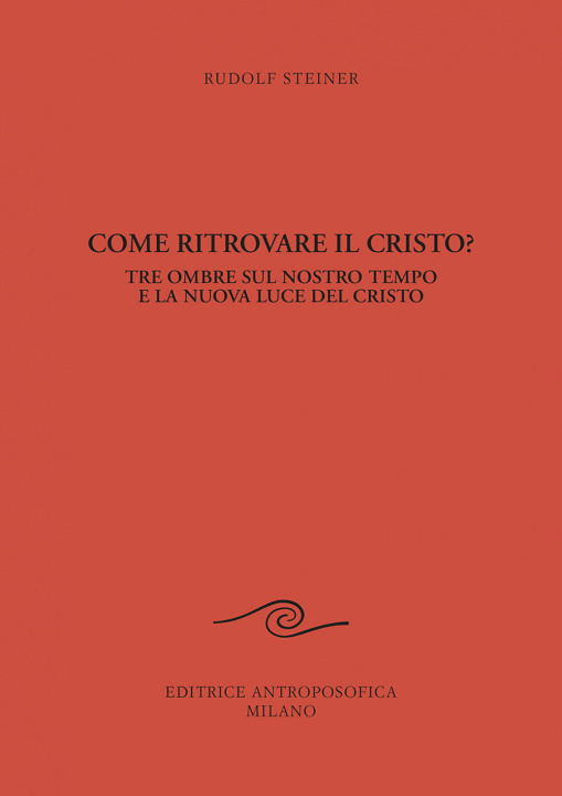 Könyv Come ritrovare il Cristo? Tre ombre sul nostro tempo e la nuova luce del Cristo Rudolf Steiner