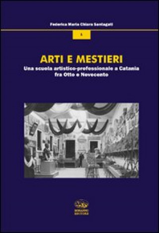 Carte Arti e mestieri. Una scuola artistico-professionale a Catania fra Otto e Novecento Federica Santagati