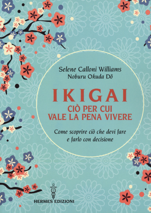 Könyv Ikigai, ciò per cui vale la pena vivere. Come scoprire ciò che devi fare e farlo con decisione Selene Calloni Williams