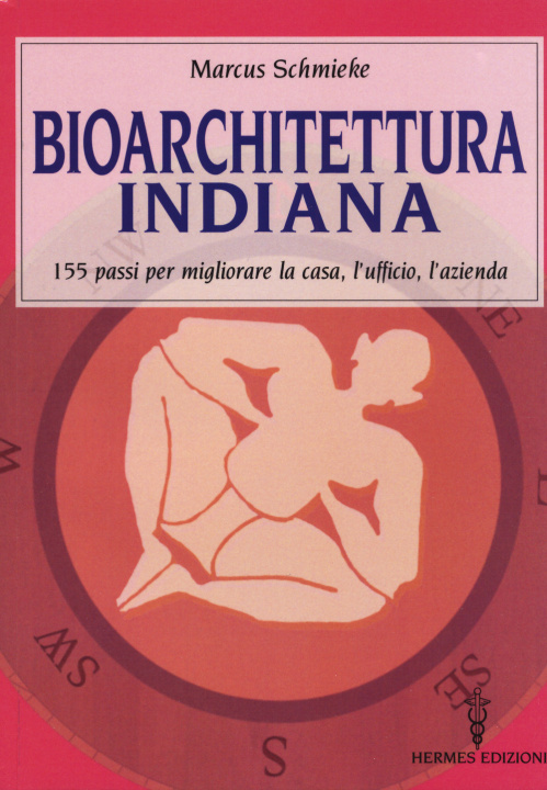 Libro Bioarchitettura indiana. 155 passi per migliorare la casa, l’ufficio, l’azienda Marcus Schmieke