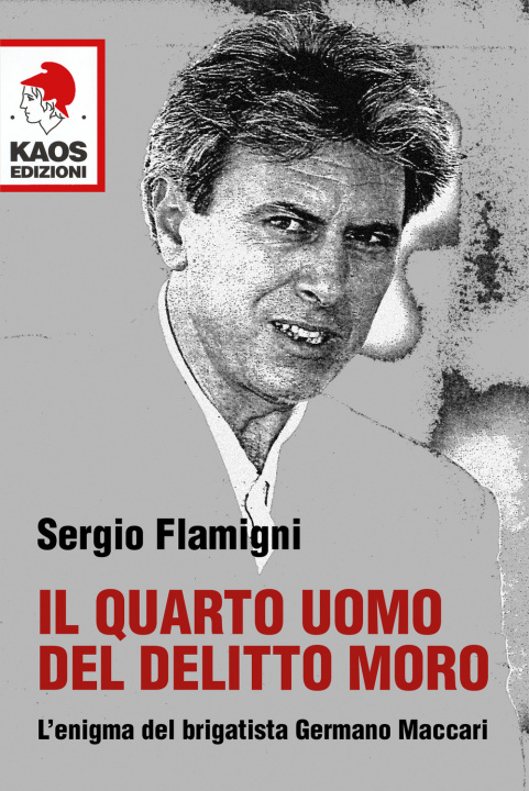Könyv quarto uomo del delitto Moro. L'enigma del brigatista Germano Maccari Sergio Flamigni