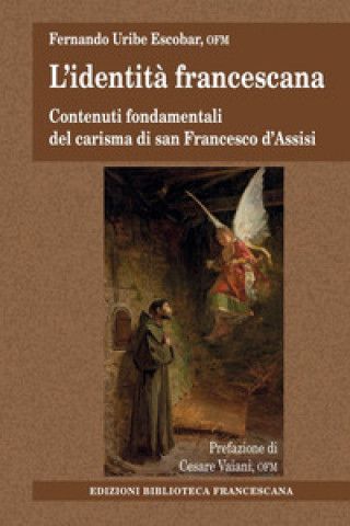 Kniha identità francescana. Contenuti fondamentali del carisma di san Francesco d'Assisi Fernando Uribe