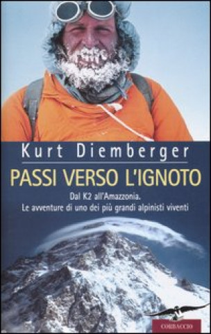 Carte Passi verso l'ignoto. Dal K2 all'Amazzonia. Le avventure di uno dei più grandi alpinisti viventi Kurt Diemberger