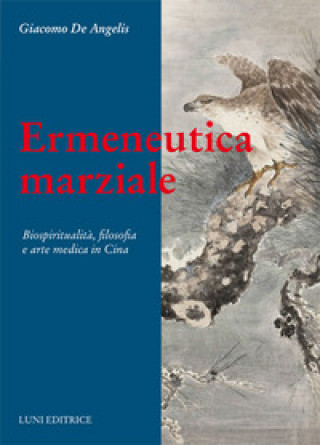 Carte Ermeneutica marziale. Biospiritualità, filosofia e arte medica in Cina Giacomo De Angelis