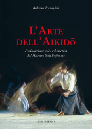 Boek arte dell'aikido. L'educazione etica ed estetica del maestro Yoji Fujimoto Roberto Travaglini