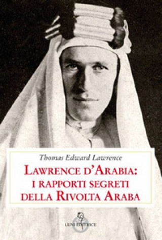 Книга Lawrence d'Arabia: i rapporti segreti della rivolta araba Thomas Edward Lawrence
