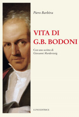 Carte Vita di G.B. Bodoni. Con uno scritto di Giovanni Mardersteig Piero Barbera
