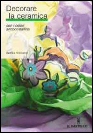 Carte Decorare la ceramica con i colori sottocristallina Barbara Aldrovandi