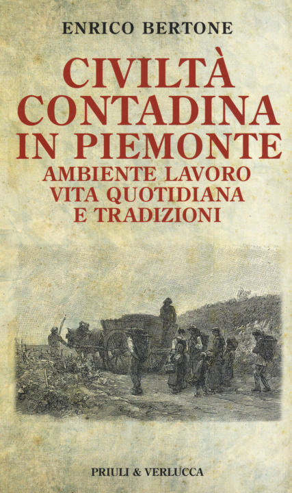 Könyv Civiltà contadina in Piemonte. Ambiente lavoro vita quotidiana e tradizioni Enrico Bertone