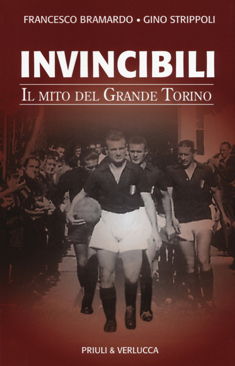 Книга Invincibili. Il mito del Grande Torino Francesco Bramardo