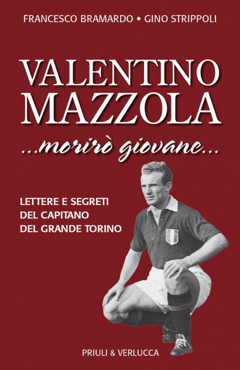 Carte Valentino Mazzola. «...morirò giovane...» Lettere e segreti del capitano del Grande Torino Francesco Bramardo
