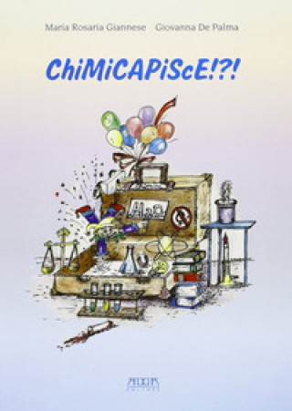 Kniha Chimicapisce!?! La chimica nella vita di ogni giorno. Esperimenti semplici per tutti M. Rosaria Giannese