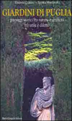 Carte Giardini di Puglia. Paesaggi storici fra natura e artificio fra utile e diletto Vincenzo Cazzato