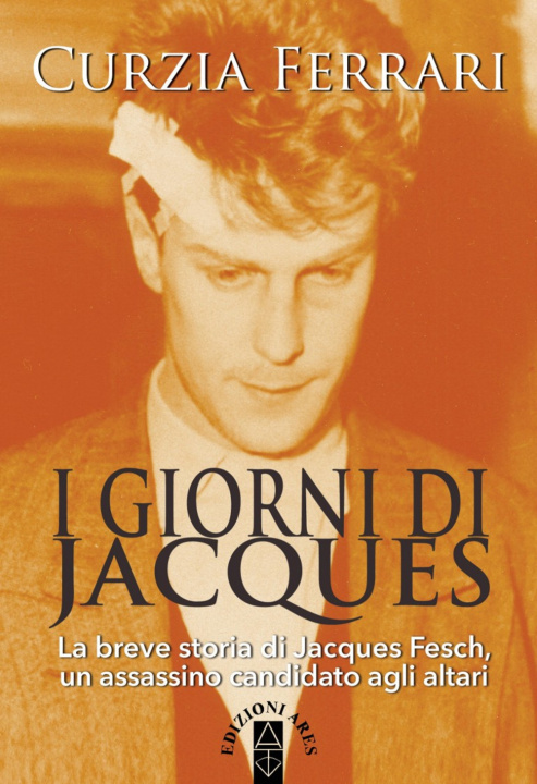 Kniha giorni di Jacques. La breve storia di Jacques Fesch, un assassino candidato agli altari Curzia Ferrari