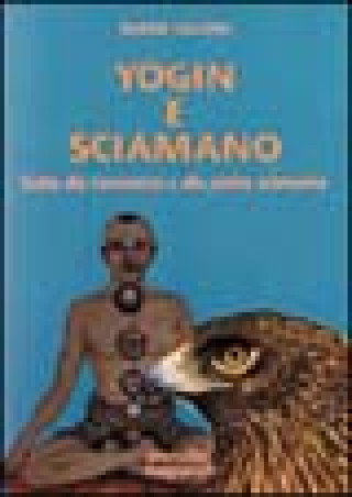 Kniha Yogin e sciamano. Guida alla conoscenza e alla pratica sciamanica Selene Calloni Williams