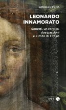 Carte Leonardo innamorato. Sonetti, un ritratto, due passioni e il mito di Tiresia Arnoldo Poma