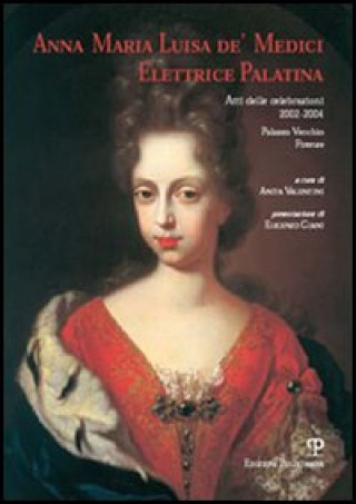 Kniha Anna Maria Luisa de' Medici. Elettrice Palatina. Atti delle celebrazioni 2002-2004 