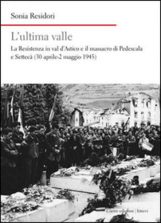 Книга ultima valle. La resistenza in val d'Astico e il massacro di Pedescala e Settecà (30 aprile-2 maggio 1945) Sonia Residori