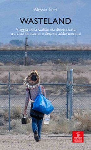 Könyv Wasteland. Viaggio nella California dimenticata tra città fantasma e deserti addormentati Alessia Turri