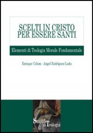 Kniha Scelti in Cristo per essere santi. Elementi di teologia morale fondamentale Enrique Colom