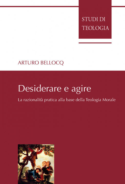 Kniha Desiderare e agire. La razionalità pratica alla base della teologia morale Arturo Bellocq