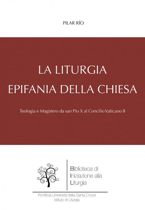 Carte liturgia, epifania della Chiesa. Teologia e magistero da san Pio X al Concilio Vaticano II Pilar Río