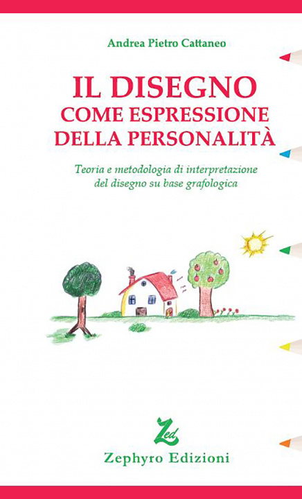 Книга disegno come espressione della personalità. Teoria e metodologia di interpretazione del disegno su base grafologica Andrea Pietro Cattaneo