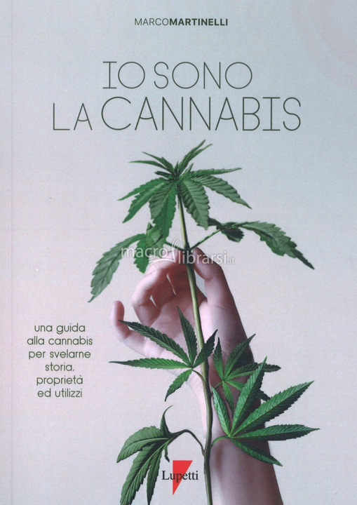 Carte Io sono la cannabis. Una guida alla cannabis per svelarne storia, proprietà ed utilizzi Marco Martinelli